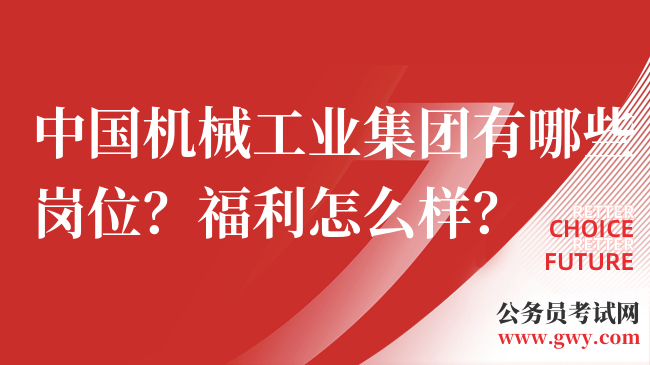 中国机械工业集团有哪些岗位？福利怎么样？