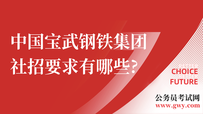 中国宝武钢铁集团社招要求有哪些?